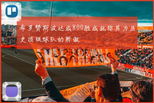 希罗赞斯波达成800胜成就称其为历史顶级球队的骄傲